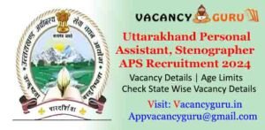 Uttarakhand Personal Assistant, Stenographer, APS Recruitment 2024